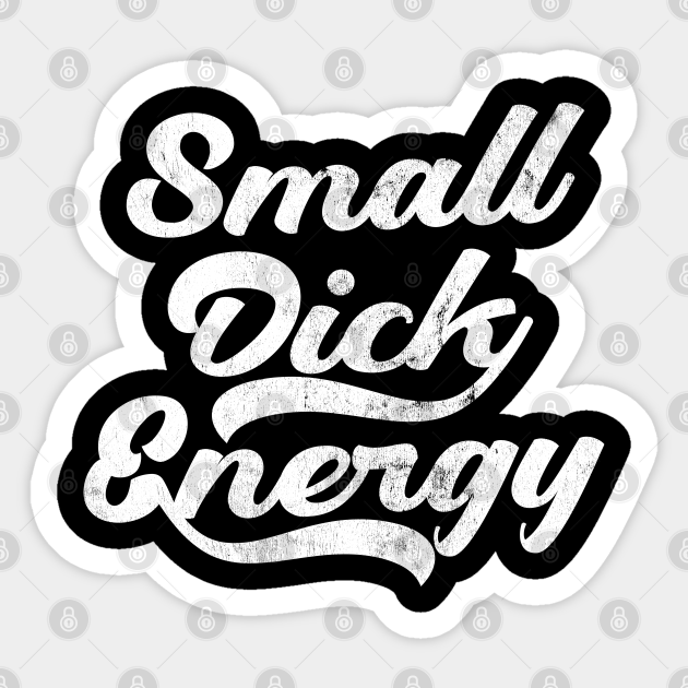 Small Dick Energy Big Dick Energy Sticker Teepublic 1018